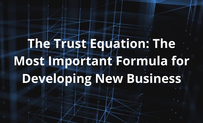 The Trust Equation: The Most Important Formula for Developing New Business